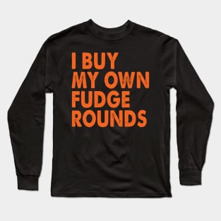 I Buy My Own Fudge Rounds Long Sleeve T-Shirt